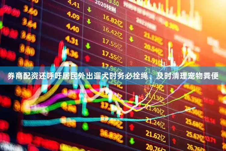 券商配资还呼吁居民外出遛犬时务必拴绳、及时清理宠物粪便